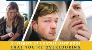 5 Triggers Of Contact Dermatitis